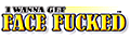 I Wanna Get Face Fucked